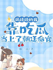 奶娃娃的我靠吃瓜当上了朝廷命官无错版