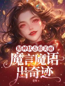 精神状态很美丽，魔言魔语出奇迹无弹窗免费阅读