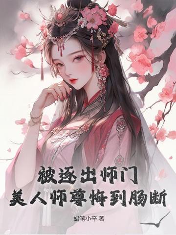 被逐出师门，美人师尊悔到肠断无弹窗免费阅读